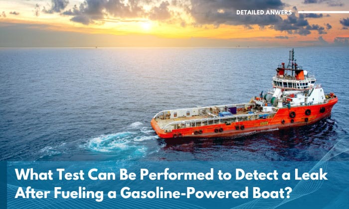 what test can be performed to detect a leak after fueling a gasoline powered boat