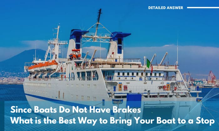 since boats do not have brakes, what is the best way to bring your boat to a stop