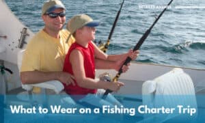 what to wear on a fishing charter trip