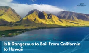 is it dangerous to sail from california to hawaii