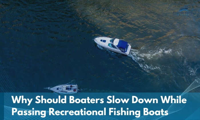 why should boaters slow down while passing recreational fishing boats